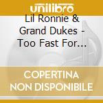 Lil Ronnie & Grand Dukes - Too Fast For Conditions cd musicale di Lil Ronnie & Grand Dukes