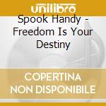Spook Handy - Freedom Is Your Destiny cd