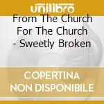 From The Church For The Church  - Sweetly Broken cd