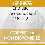 Intrigue - Acoustic Soul (16 + 2 Trax) cd