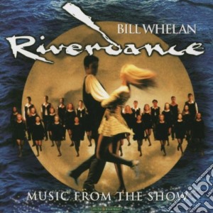 Bill Whelan - Riverdance (Music From The Show) cd musicale di WHELAN BILL