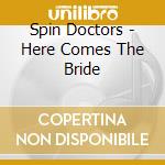 Spin Doctors - Here Comes The Bride cd musicale di Spin Doctors