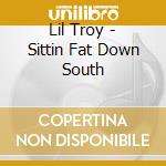 Lil Troy - Sittin Fat Down South cd musicale di Lil Troy
