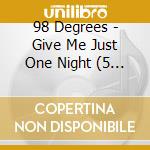 98 Degrees - Give Me Just One Night (5 Cd) cd