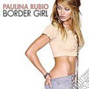 Paulina Rubio - Border Girl cd musicale di Paulina Rubio