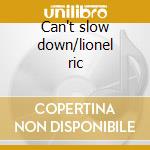 Can't slow down/lionel ric cd