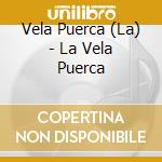Vela Puerca (La) - La Vela Puerca cd