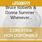 Bruce Roberts & Donna Summer - Whenever.. cd musicale di Bruce Roberts & Donna Summer