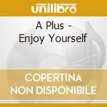 A Plus - Enjoy Yourself cd
