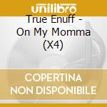 True Enuff - On My Momma (X4) cd