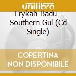 Erykah Badu - Southern Gul (Cd Single) cd musicale di Erykah Badu