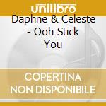 Daphne & Celeste - Ooh Stick You cd musicale di Daphne & Celeste