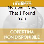 Mytown - Now That I Found You cd