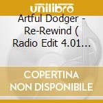 Artful Dodger - Re-Rewind ( Radio Edit 4.01 / Sweet N' Low Remix 6.26 / Sharp Club Vocal Remix 6.56 cd