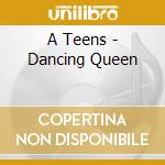 A Teens - Dancing Queen cd musicale di A Teens