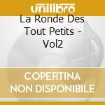 La Ronde Des Tout Petits - Vol2 cd musicale di La Ronde Des Tout Petits