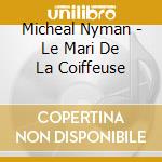 Micheal Nyman - Le Mari De La Coiffeuse cd