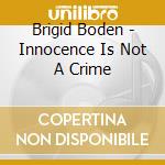 Brigid Boden - Innocence Is Not A Crime cd musicale di Boden Brigid