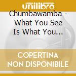 Chumbawamba - What You See Is What You Get cd musicale di Chumbawamba