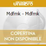 Mdfmk - Mdfmk cd musicale di Mdfmk