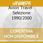 Avion Travel - Selezione 1990/2000 cd