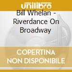 Bill Whelan - Riverdance On Broadway cd