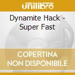 Dynamite Hack - Super Fast cd musicale di Dynamite Hack