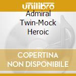 Admiral Twin-Mock Heroic cd musicale