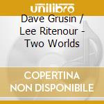 Dave Grusin / Lee Ritenour - Two Worlds cd musicale di Ritenour lee & grusin dave
