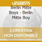 Berlin Mitte Boys - Berlin Mitte Boy cd musicale di Berlin Mitte Boys