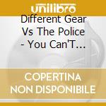 Different Gear Vs The Police - You Can'T... cd