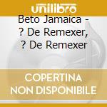 Beto Jamaica - ? De Remexer, ? De Remexer cd