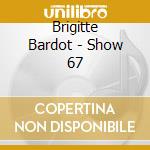 Brigitte Bardot - Show 67 cd musicale di Brigitte Bardot