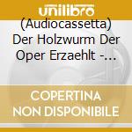 (Audiocassetta) Der Holzwurm Der Oper Erzaehlt - Mozart - Die Entfuehrung Aus Dem Serail cd