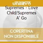 Supremes - Love Child/Supremes A' Go cd musicale di ROSS DIANA & THE SUPREMES