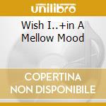 Wish I..+in A Mellow Mood cd musicale di TEMPTATIONS