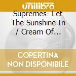 Supremes- Let The Sunshine In / Cream Of Thr Crop cd musicale