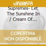 Supremes- Let The Sunshine In / Cream Of Thr Crop cd