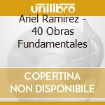 Ariel Ramirez - 40 Obras Fundamentales cd musicale di Ariel Ramirez