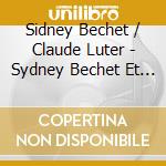 Sidney Bechet / Claude Luter - Sydney Bechet Et Claude Luter cd musicale di Sidney Bechet