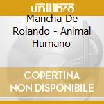 Mancha De Rolando - Animal Humano cd