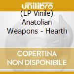 (LP Vinile) Anatolian Weapons - Hearth vinile