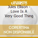 Jules Ellison - Love Is A Very Good Thing cd