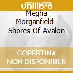 Megha Morganfield - Shores Of Avalon cd