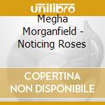Megha Morganfield - Noticing Roses cd
