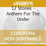 12 Stones - Anthem For The Under cd musicale di 12 Stones