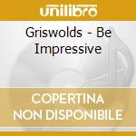 Griswolds - Be Impressive cd musicale di Griswolds
