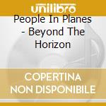 People In Planes - Beyond The Horizon cd