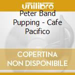 Peter Band Pupping - Cafe Pacifico cd musicale di Peter Band Pupping