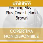 Evening Sky - Plus One: Leland Brown cd